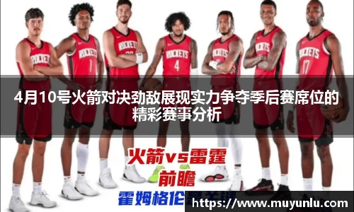 4月10号火箭对决劲敌展现实力争夺季后赛席位的精彩赛事分析
