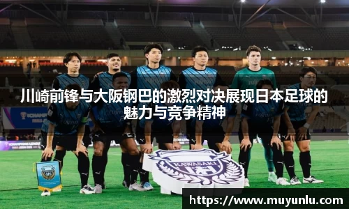 川崎前锋与大阪钢巴的激烈对决展现日本足球的魅力与竞争精神
